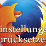 So setzt Du deine Einstellungen vom Firefox zurück