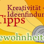 Tipps zu Kreativität und Ideenfindung - Die richtigen Gewohnheiten entwickeln